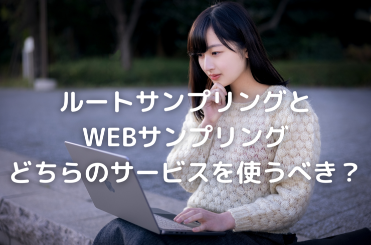 ルートサンプリングと WEBサンプリング どちらのサービスを使うべき？